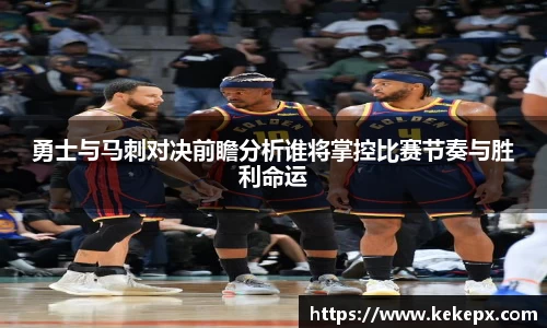 勇士与马刺对决前瞻分析谁将掌控比赛节奏与胜利命运