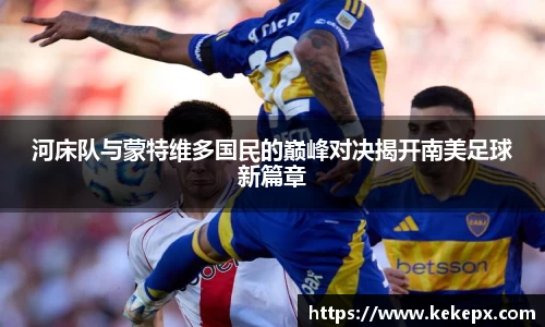 河床队与蒙特维多国民的巅峰对决揭开南美足球新篇章