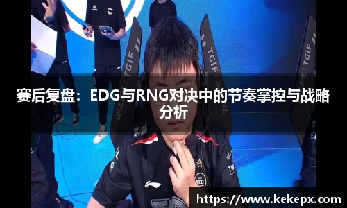 赛后复盘：EDG与RNG对决中的节奏掌控与战略分析